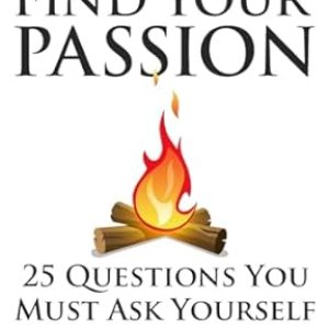 Find Your Passion: 25 Questions You Must Ask Yourself